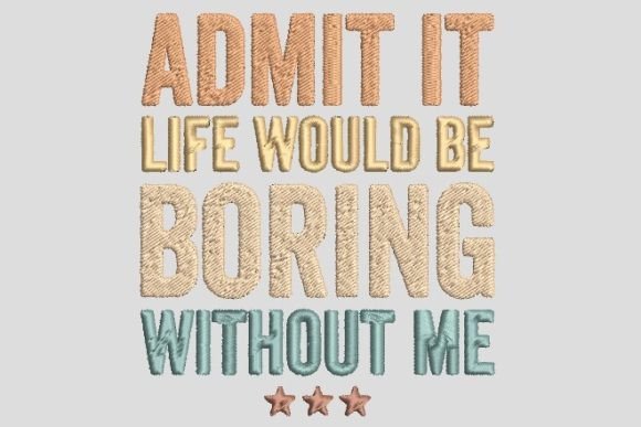 Life Would Be Boring Without Me